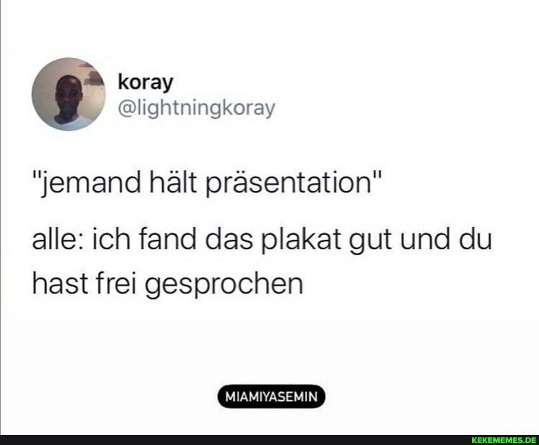 "jemand hält präsentation"
alle: ich fand das plakat gut und du hast frei gesprochen
MIAMIYASEMIN
