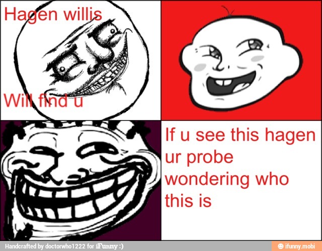 If u see this hagen
ur probe
wondering who
this is
