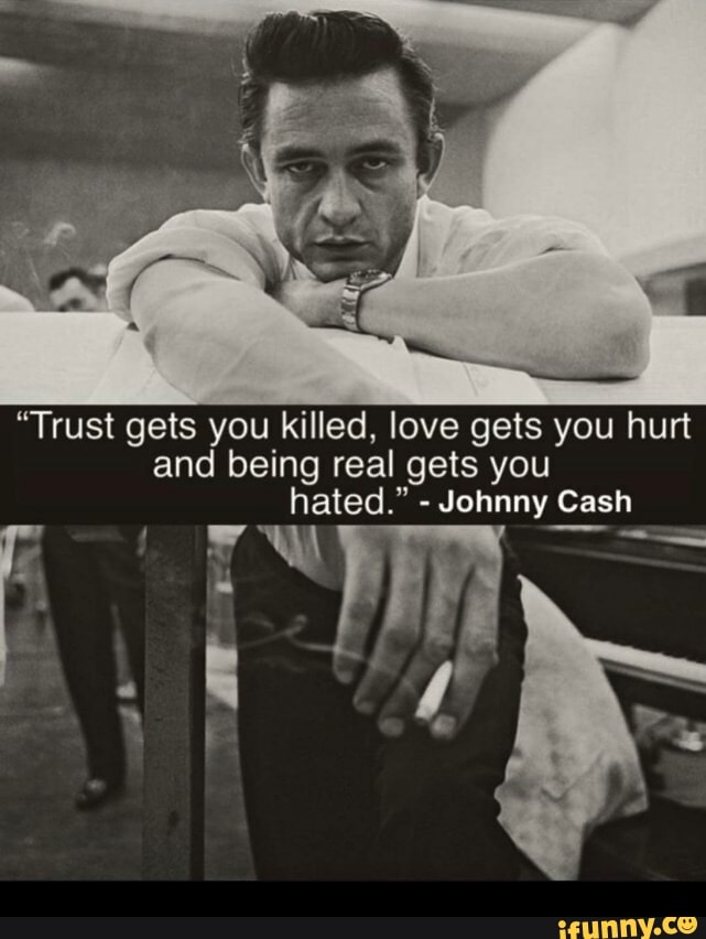 "Trust gets you killed, love gets you hurt and being real gets you ...
