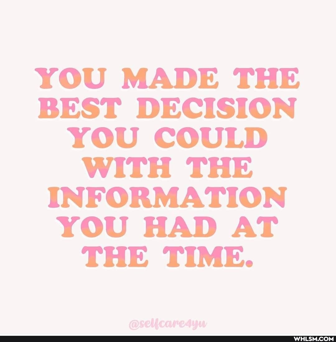 YOU MADE THE BEST DECISION YOU COULD WITH THE INFORMATION YOU HAD AT THE TIME.
@selicare4yuw