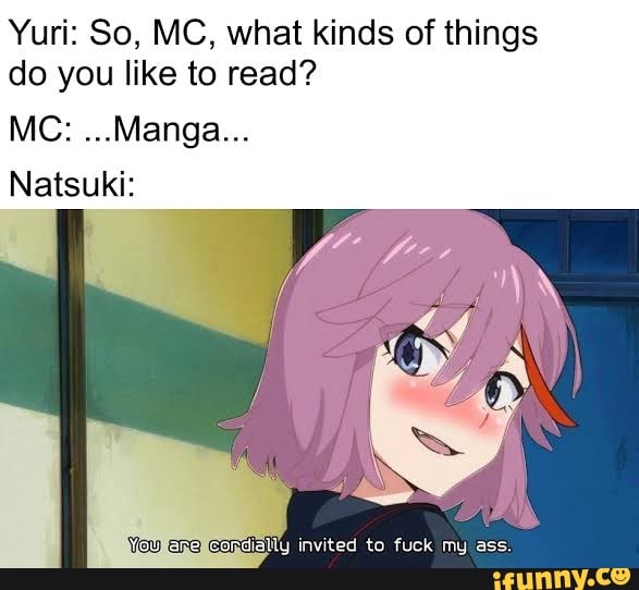 Yuri: So, MC, what kinds of things
do you like to read?
Natsuki: