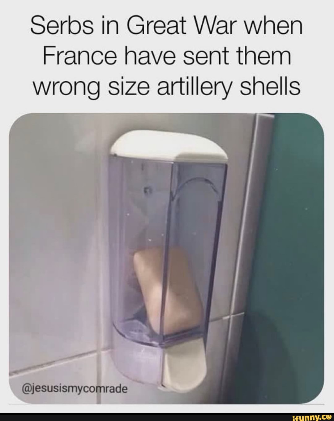 Serbs in Great War when
France have sent them
wrong size artillery shells