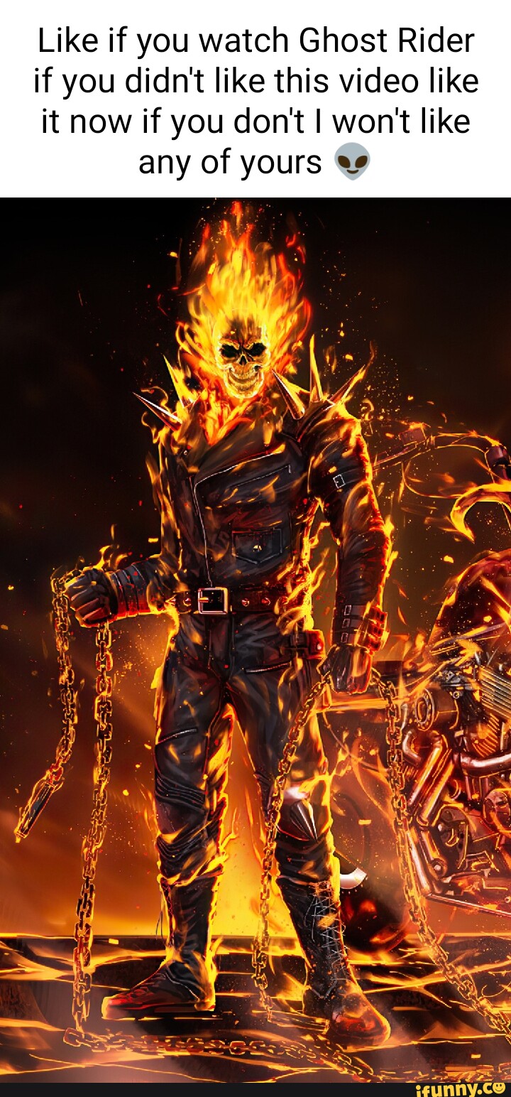 Like if you watch Ghost Rider if you didn't like this video like it now if  you don't I won't like any of yours 