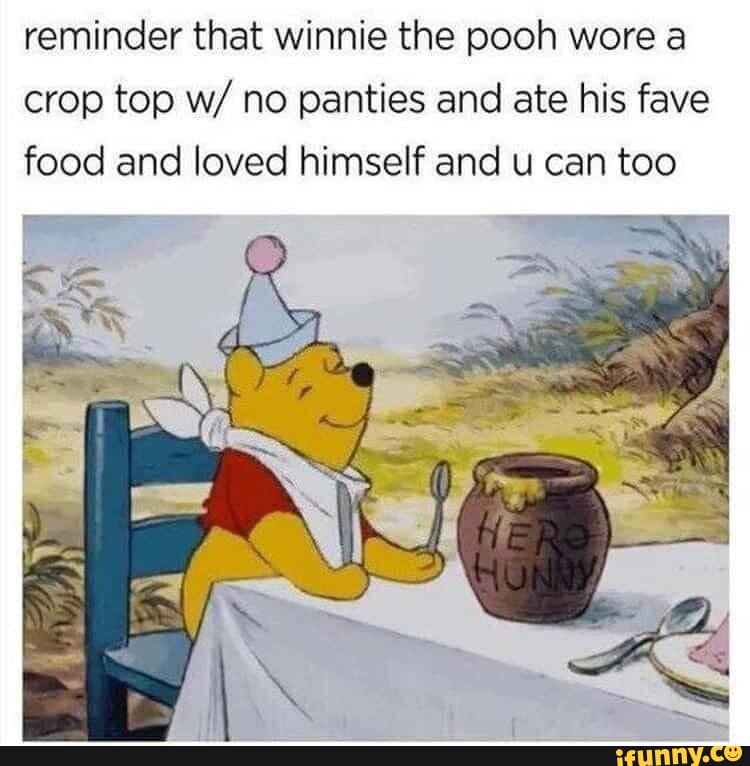 Reminder that winnie the pooh wore a crop top w/ no panties and ate his ...