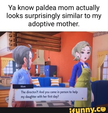 Ya know paldea mom actually looks surprisingly similar to my adoptive ...