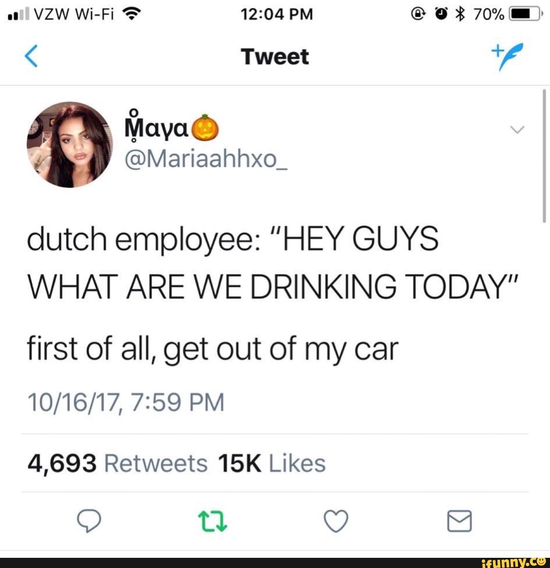 VZW Wi-Fi PM 70%
Tweet
4% @Mariaahhxo_
dutch employee: "HEY GUYS WHAT ARE WE DRINKING TODAY"
first of all, get out of my car
PM
td