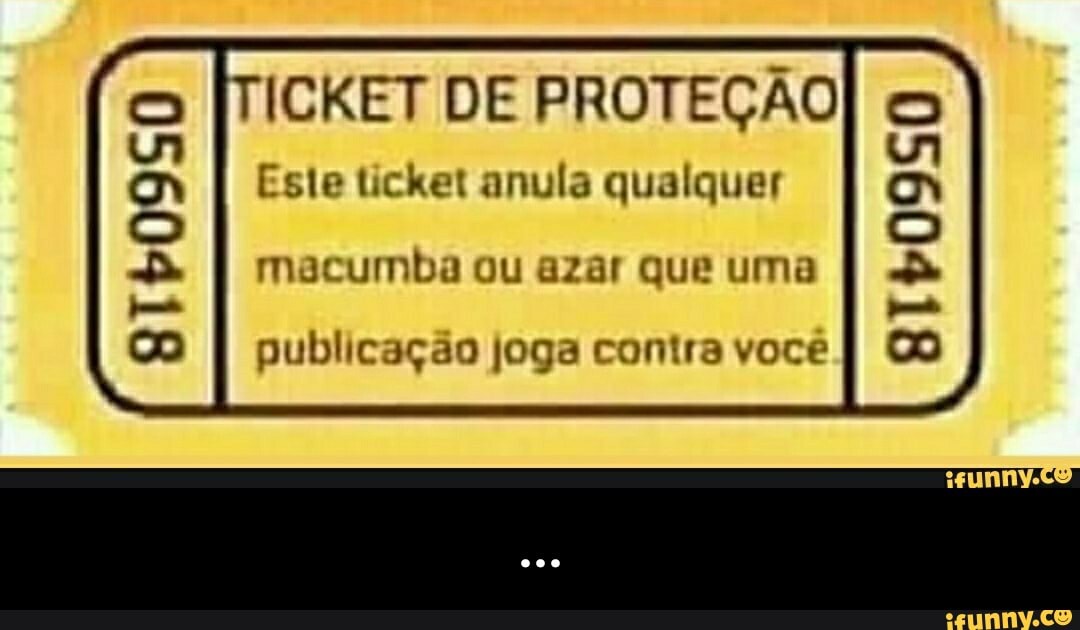 ICKET DE PROTEÇÃO Este ticket anula qualquer
macumba ou azar que uma
co
publicação joga contra você - ...