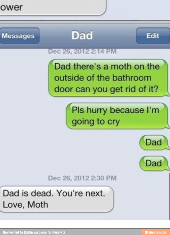 Dec 26, 2012 2:30 PM
Dad is dead. You're next.
Love, Moth
E