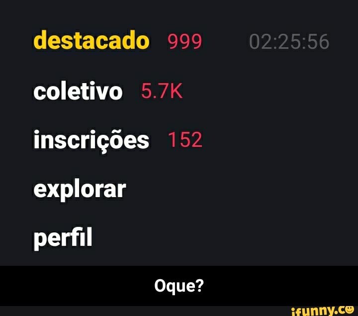 destacado 999 coletivo 5.7K inscrições 152 explorar perfil
Oque? - Oque?
