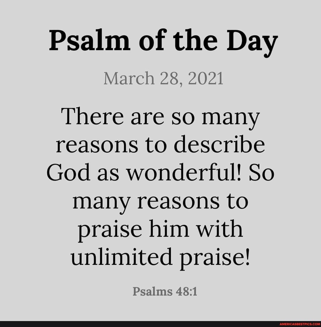 Psalm of the Day
March 28, 2021
There are so many reasons to describe
God as wonderful! So many reasons to praise him with unlimited praise!
Psalms