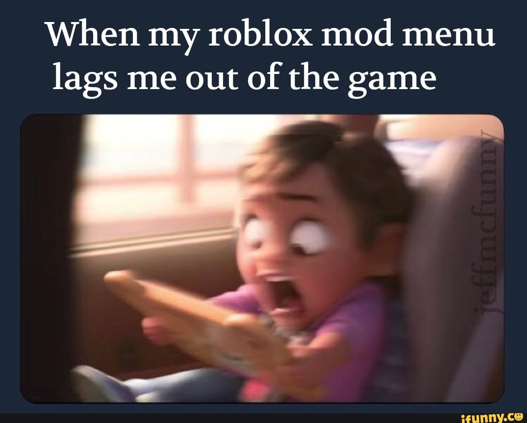 When My Roblox Mod Menu Lags Me Out Of The Game Ifunny