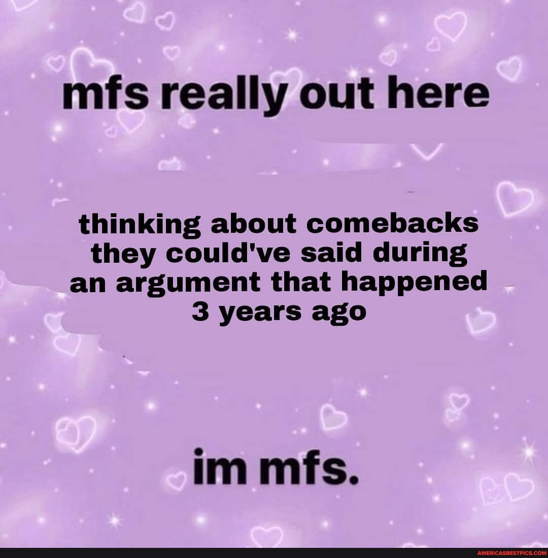 mus really out here
thinking about comebacks they could've said during an argument that happened
3 years ago
im mfs.