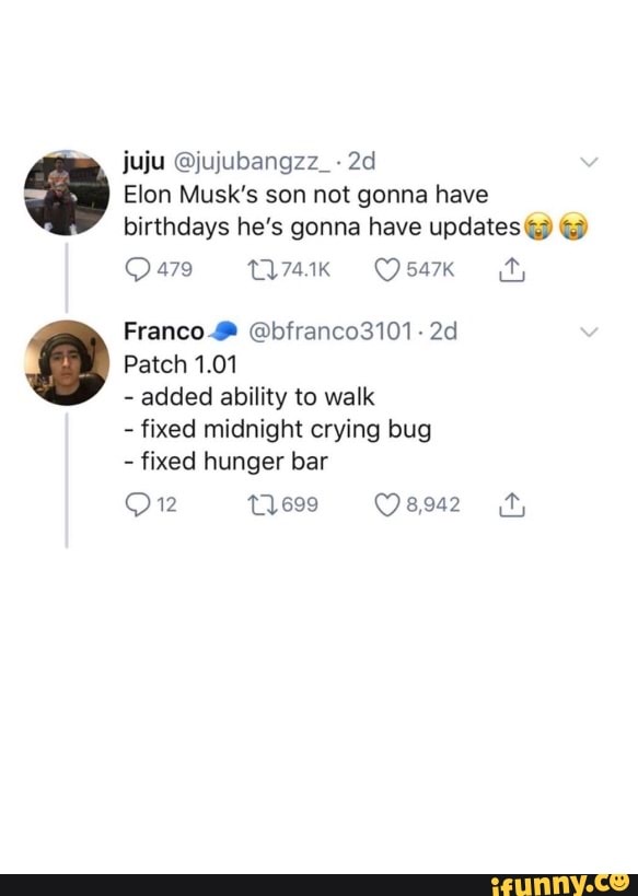 e juju Ejujubangzz_ 2d ¿9 Elon Musk's son not gonna have
birthdays he's gonna have updates 45) 4)
Patch 1.01
added ability to walk
fixed midnight crying bug
fixed hunger bar