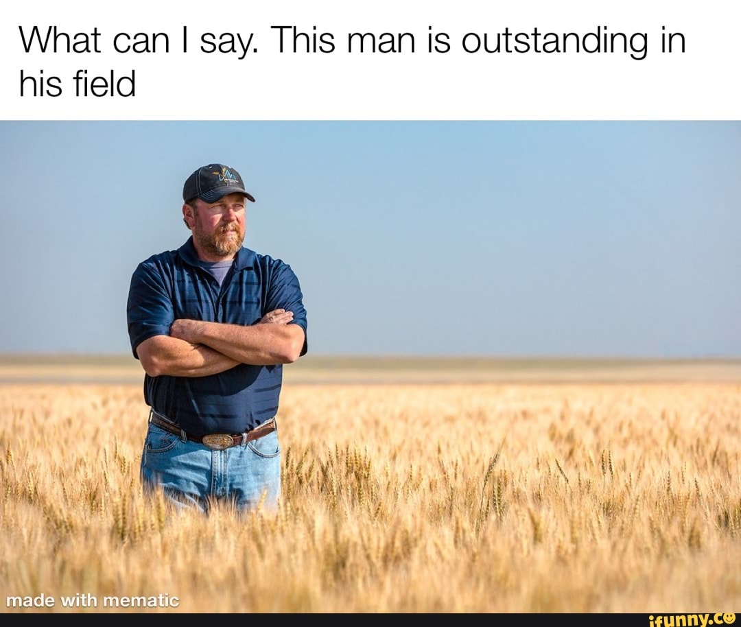 What can I say. This man is outstanding in
his field
made with mem,