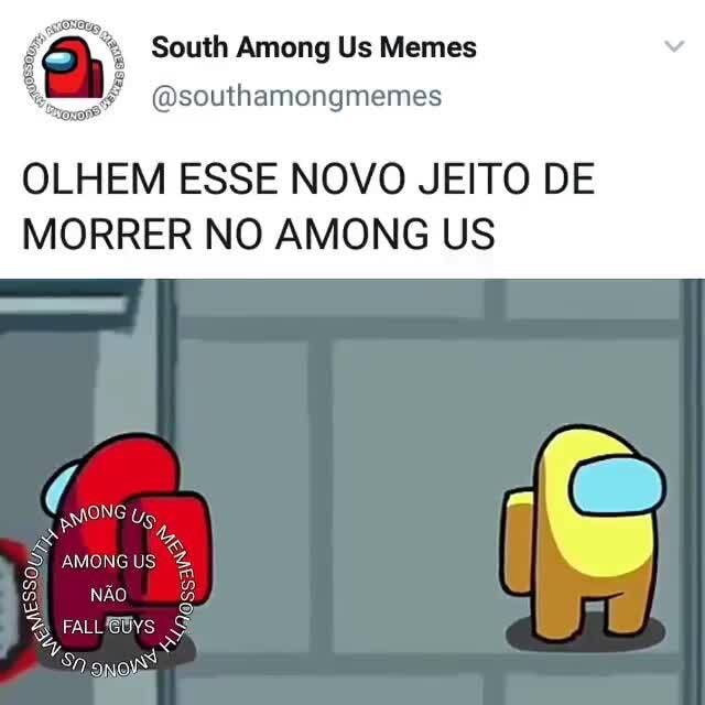 South Among Us Memes Osouthamongmemes OLHEM ESSE NOVO JEITO DE MORRER NO AMONG  US AC) AMONG US NÃO FALLBOYS S Sn - iFunny Brazil