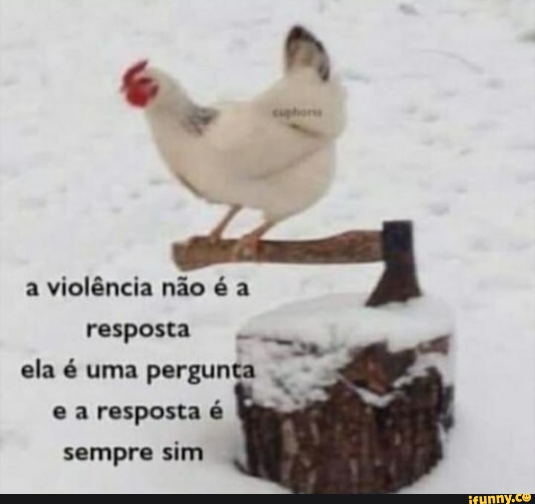 a violéncia nao é a
resposta
pergunta
e a resposta é
sempre sim
