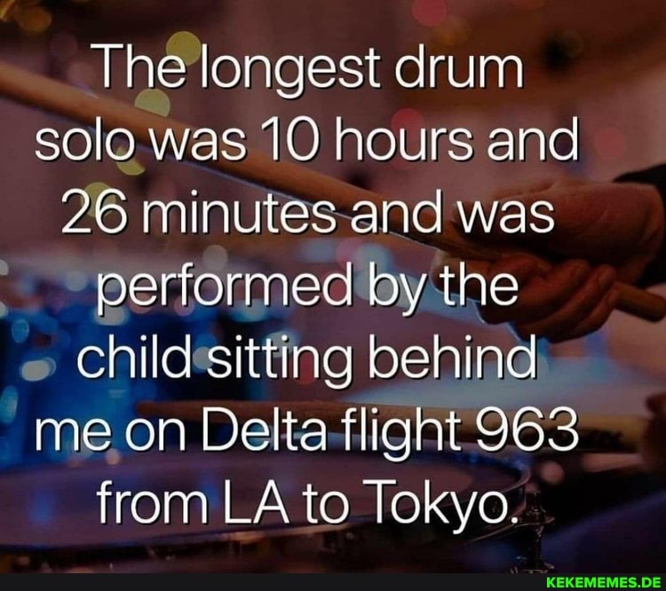 The longest drum solo was 10 hours and 26 minutes and was performed by the child