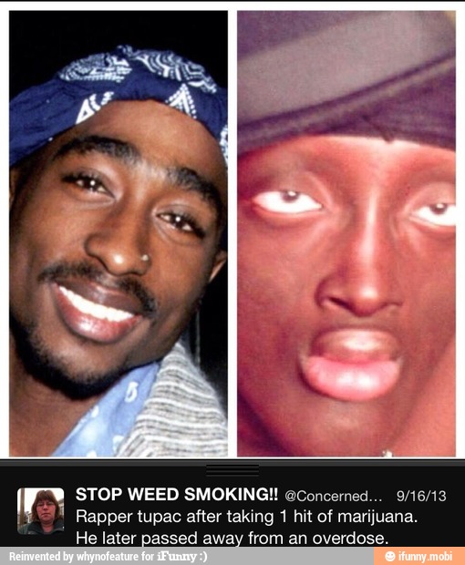 STOP WEED SMOKING!! @Concerned... 9/16/13
Rapper tupac after taking 1 hit of marijuana.
He later passed away from an overdose.