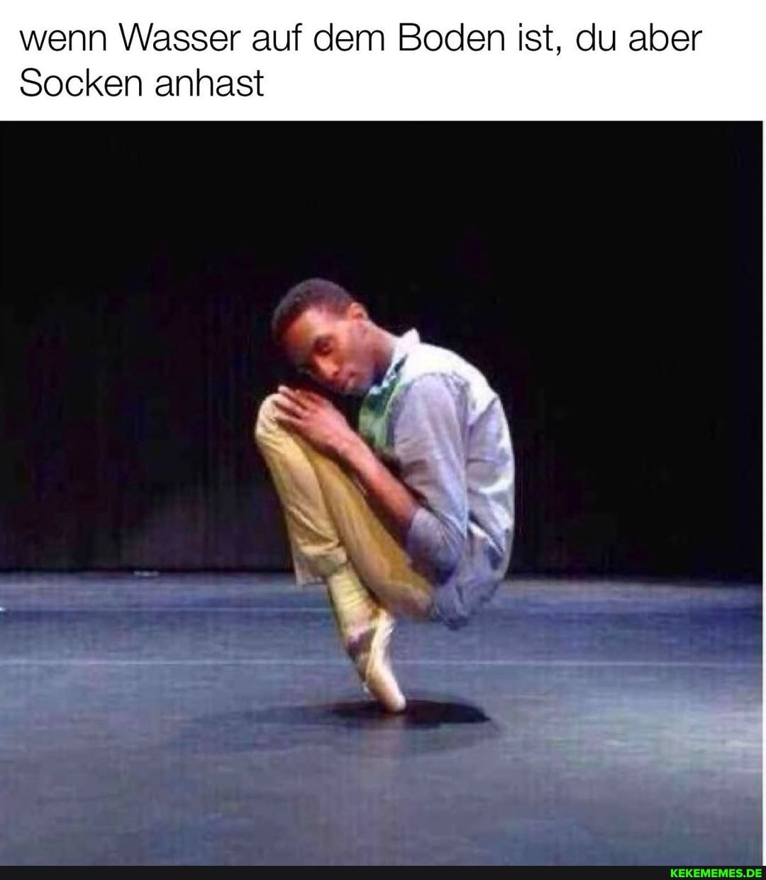 wenn Wasser auf dem Boden ist, du aber
Socken anhast