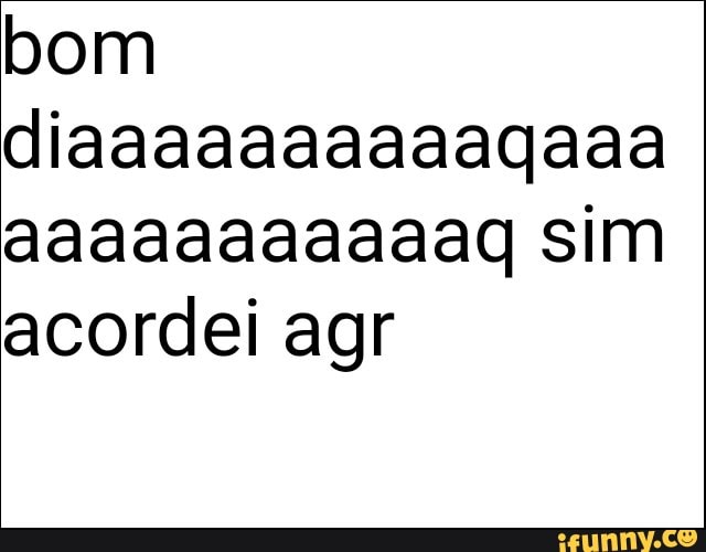 bom
aaaaaaaaaaag sim
acordei agr