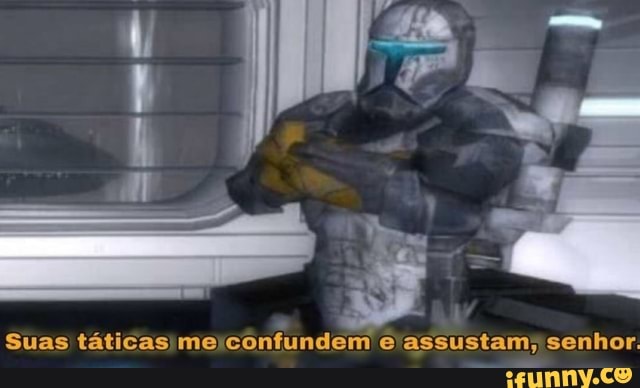 Suas táticas me confundem e assustam, senhor