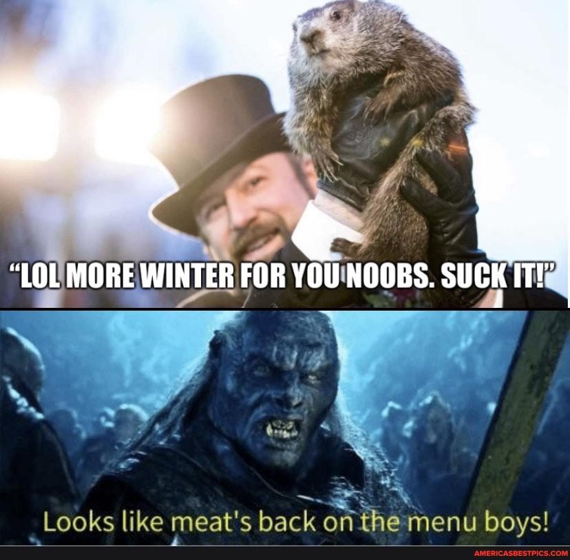 Lol More Winter For You Noobs Suck It Looks Like Meat S Back On The Menu Boys America S Best Pics And Videos