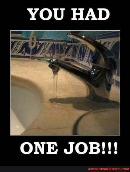 YOU HAD
ONE JOB!!!