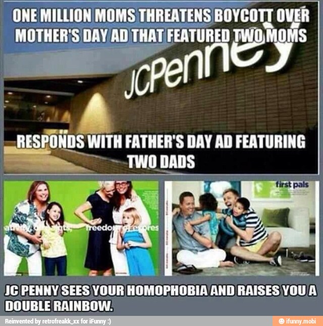 ESPONDS WITH FATHER'S DAY AD FEATURING
JG PENNY SEES YOUR HOMOPHOBIA AND RAISES YOU A
DOUBLE RAINBOW.