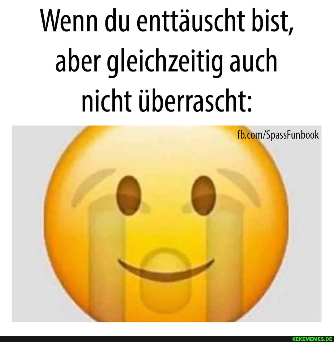 Wenn du enttäuscht bist, aber gleichzeitig auch nicht überrascht: