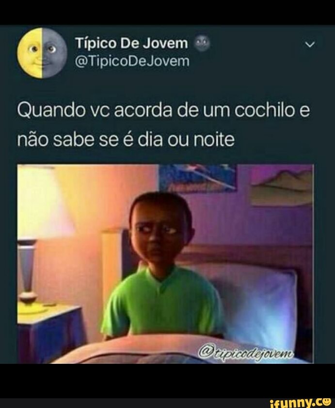 Quando ve acorda de um cochilo e
não sabe se é dia ou noite