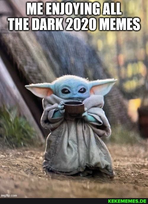 ME ENJOYING ALL THE DARK 2020 MEMES