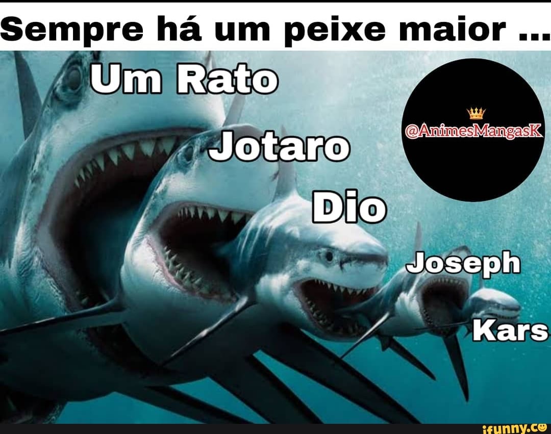 Sempre há um peixe maior coc
Jotaro
Dio
Joseph
Kars