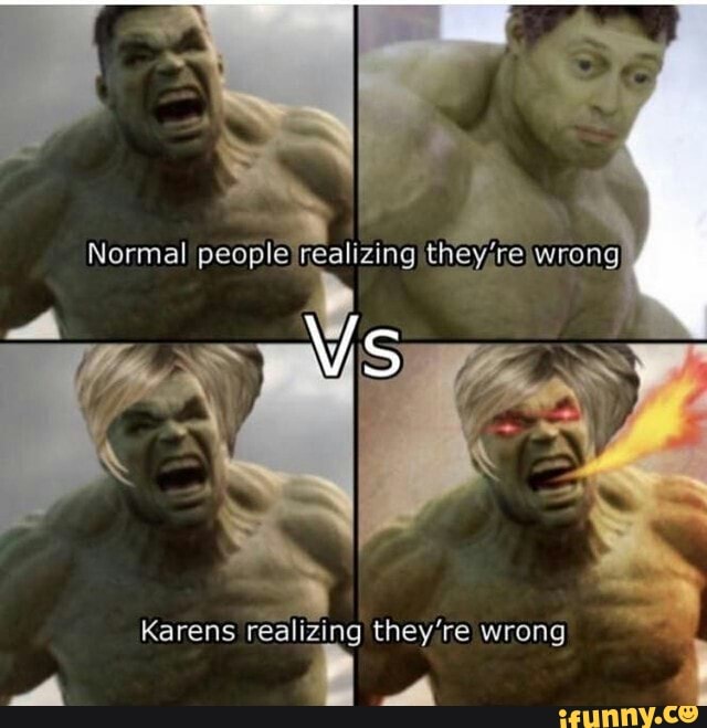 Normal People Realizing Theyre Wrong Vs Karens Realizing Theyre Wrong Ifunny Brazil 