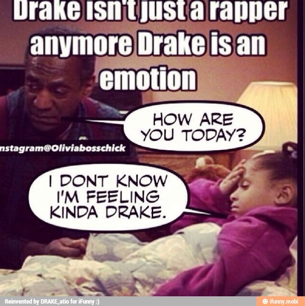 HOW ARE
a
YOU TODAY?
e
I DONT KNOW VAR
IM FEELING A
KINDA DRAKE. =