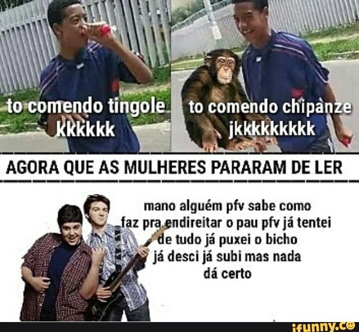 mano alguém pfv sabe como
Zz praendireitar o pau pfv já tentei
"de tudo já puxei o bicho
já desci já subi mas nada
dá certo