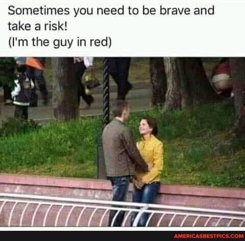 Sometimes you need to be brave and take a risk!
(I'm the guy in red)