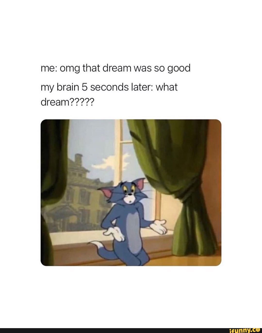 me: omg that dream was so good
my brain 5 seconds later: what