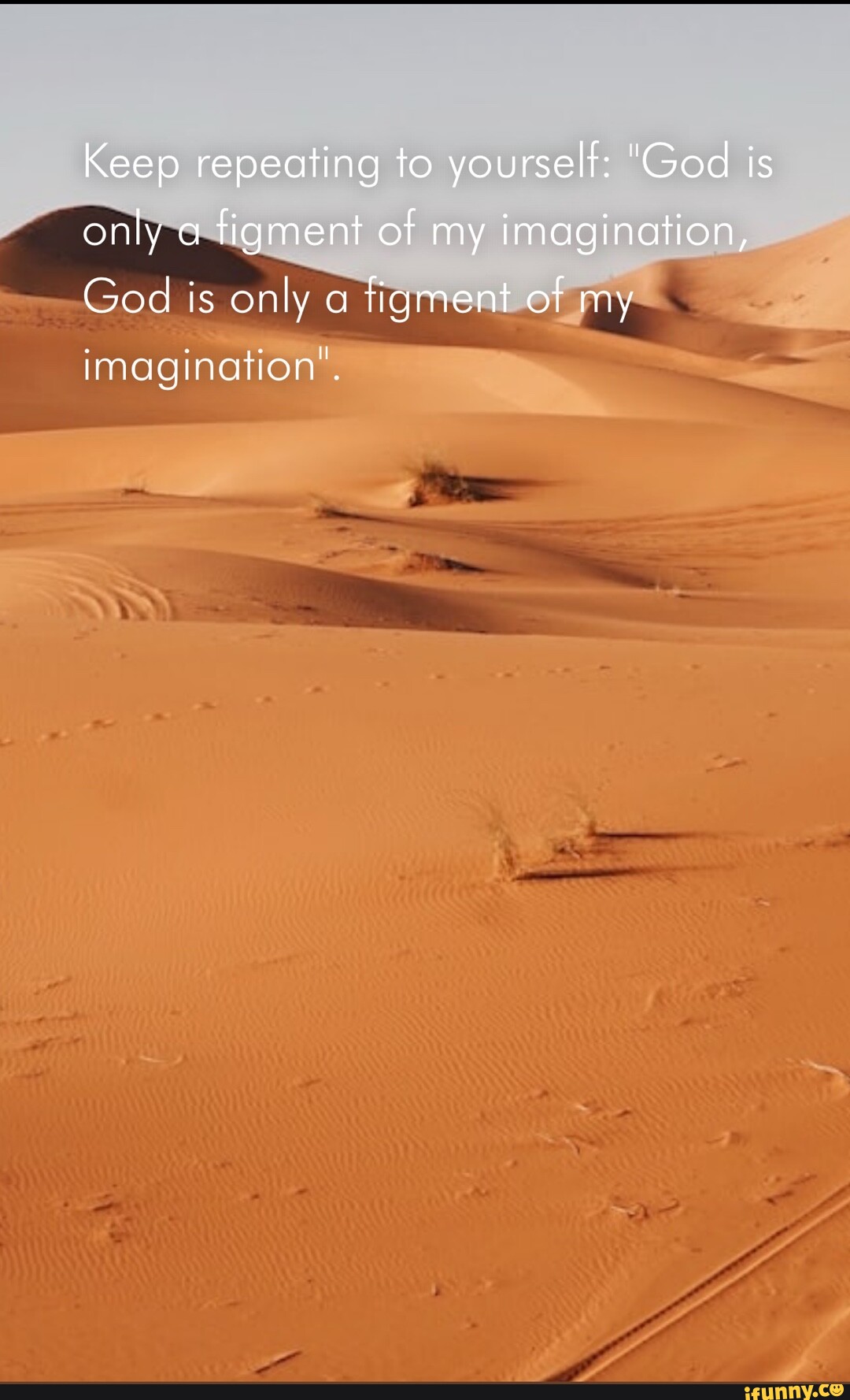 Keep repeating to yourself "God is only a figment of my imagination