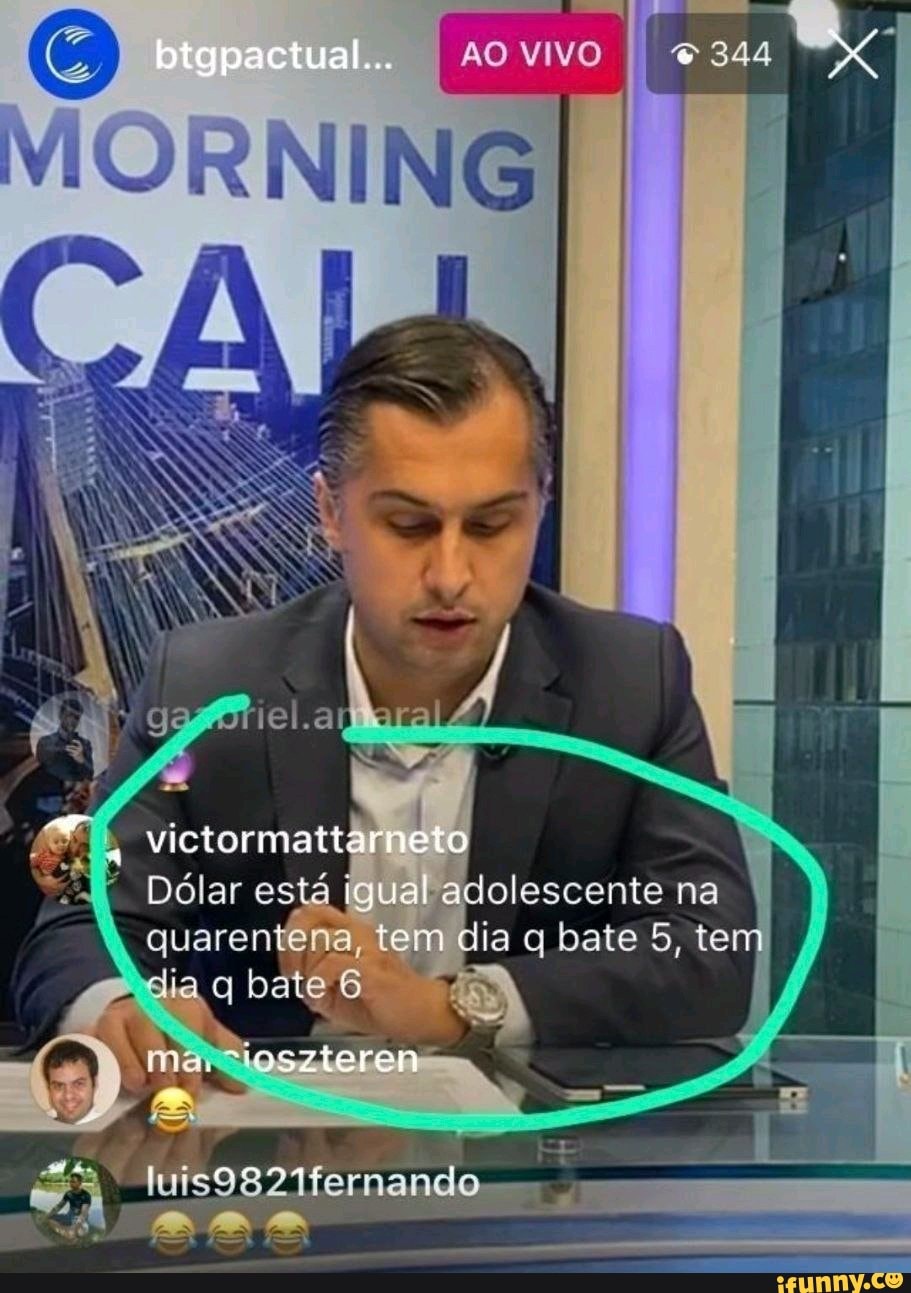 nigpactual... I VIVO AO 344
IN,
La
victormatt
Dólar está igual adolescente na
tem ia q bate 5, tem quarentêi lia bate EN
luis9821ternando---