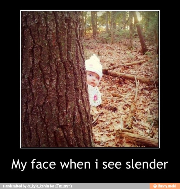 My face when i see slender - My face when i see slender