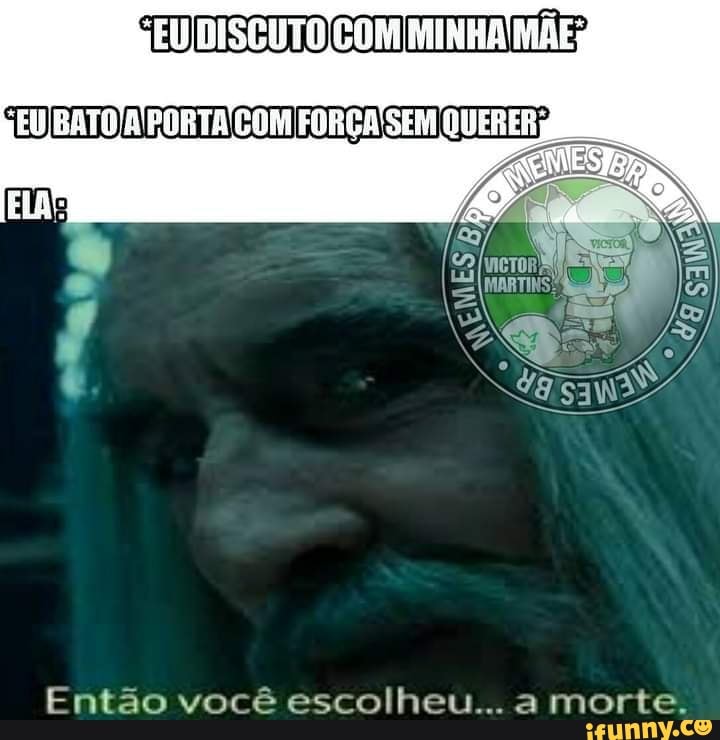 EU DISCUTO COM MINHA MÃES REU BATO A PORTA COM FORCA SEM QUERER
Então você escolheu... a morte.