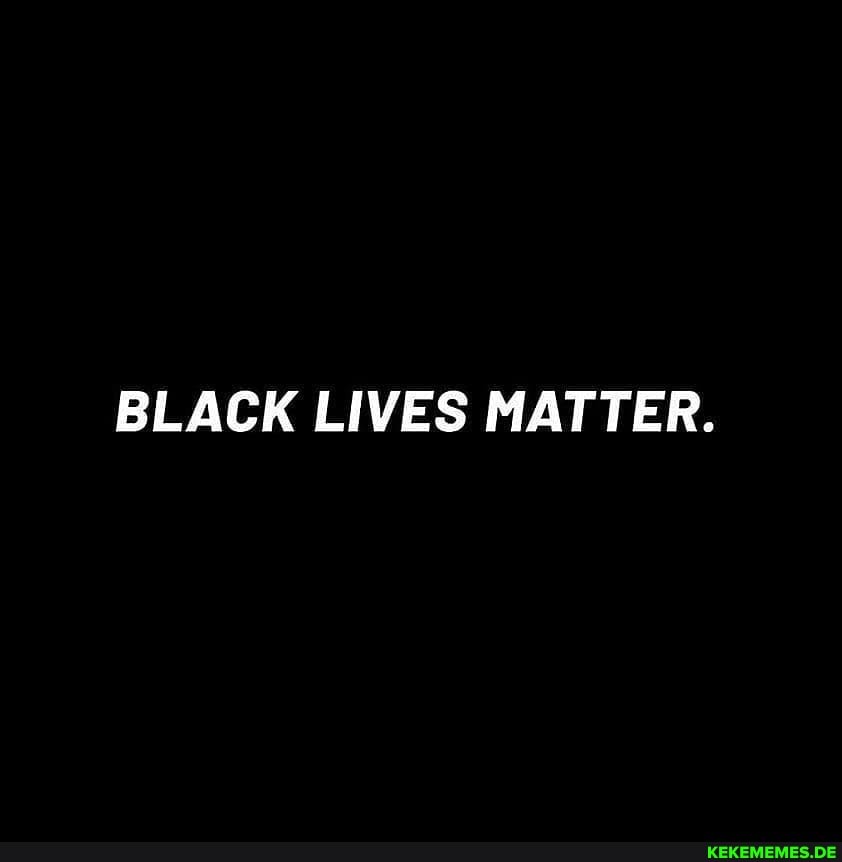 BLACK LIVES MATTER.