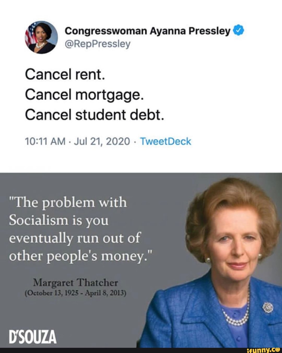 Congresswoman Ayanna Pressley Cancel rent.
Cancel mortgage.
Cancel student debt.
10:11 AM
Jul 21, 2020
"The problem with
Socialism is you
eventually run out of
other people's money."