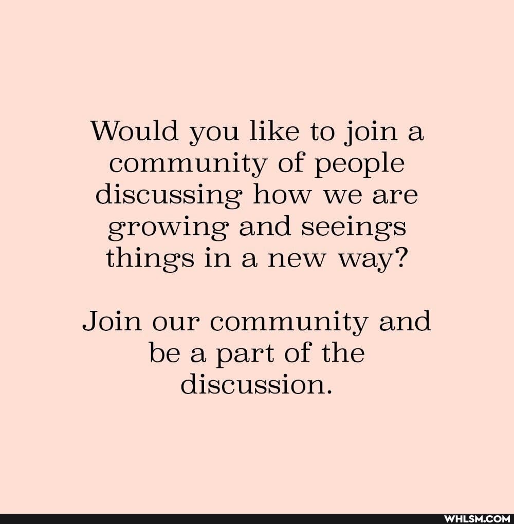 Would you like to join a community of people discussing how we are growing and seeings things in a new way?
Join our community and be a part of the discussion.