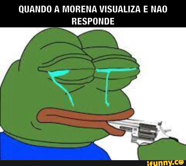 QUANDO A MORENA VISUALIZA E NAO
RESPONDE