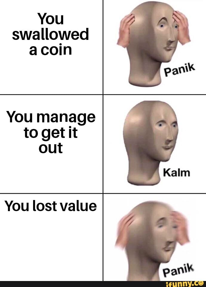 You
swallowed
acoin
You manage
to get it
out
You lost value