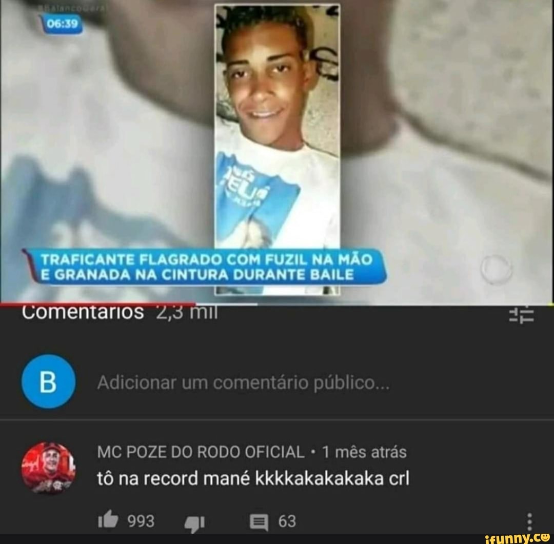 Po
RA CANT AGRADO FUZ NA ÃO E GRANADA NA CINTURA DURANTE BAILE
Comentarios Mi
MC POZE DO RODO OFICIAL 1 mês atrás se- tô na record mané kkkkakakakaka crl
993 6