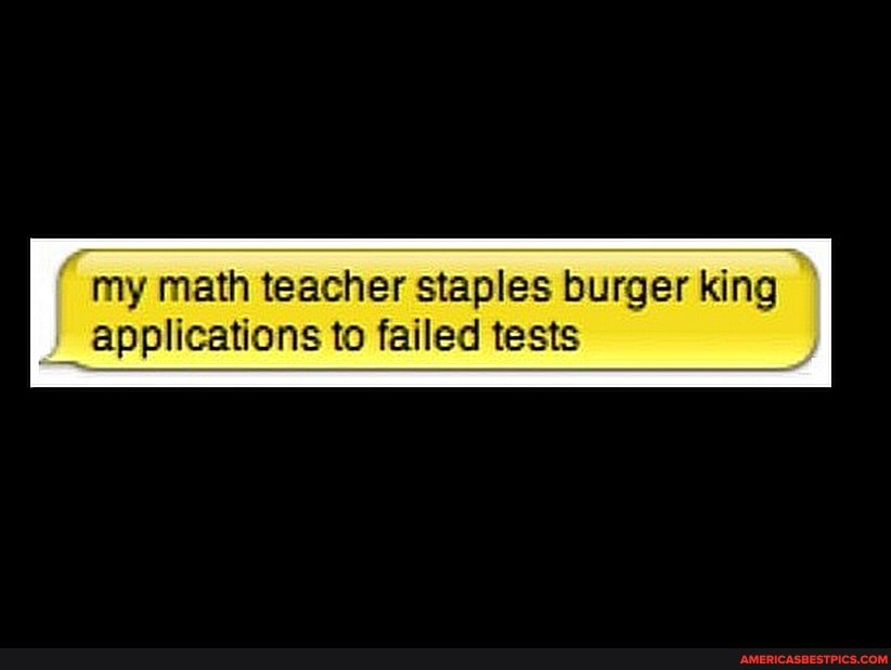 my math teacher staples burger king applications to failed tests