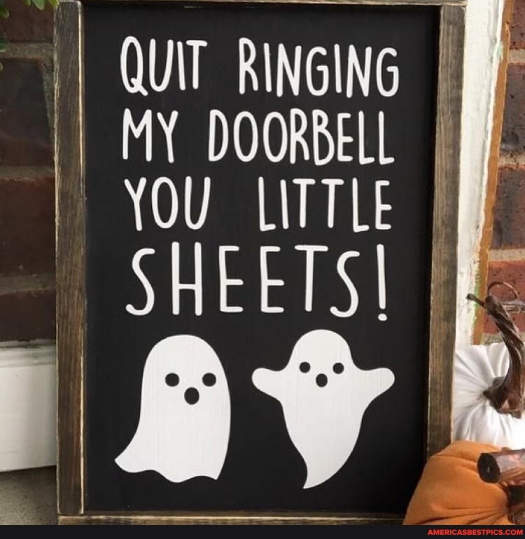 QUIT RINGING MY DOORBELL I YOU LITTLE I
SHEETS! I