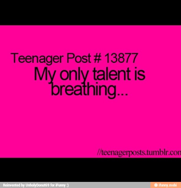 Teenager Post 13877
My only talent is
reathing...